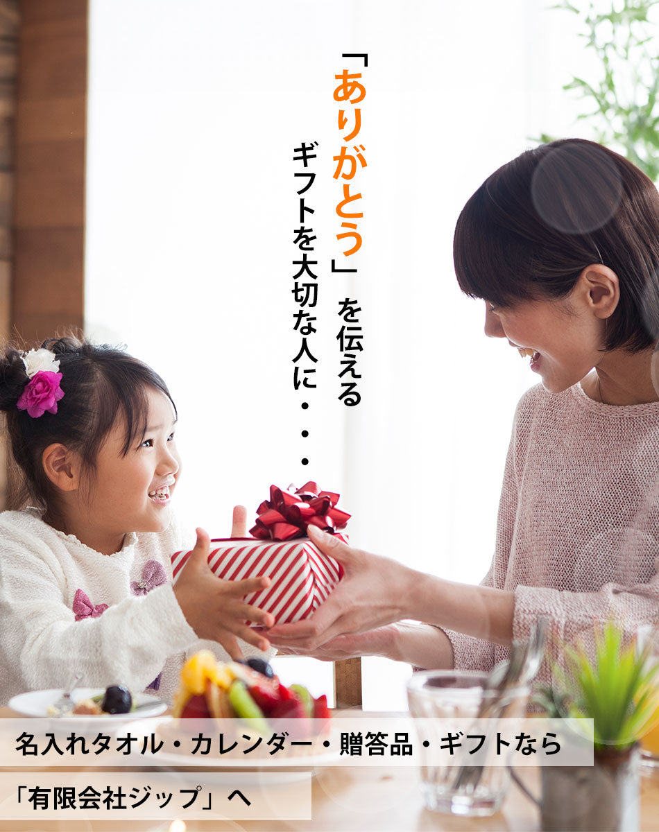 “ありがとう”を伝えるギフトを大切な人に・・・ 名入れタオル・カレンダー・贈答品・ギフトなら「有限会社ジップ」へ